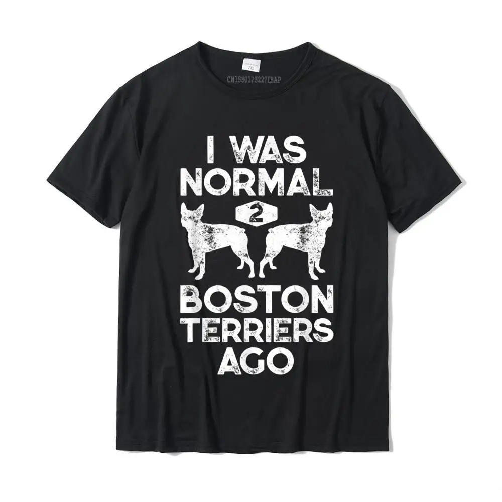 I Was Normal 2 Boston Terriers Ago Funny Dog Lover Gifts T-Shirt T Shirt For Men Personalized Tops & Tees Retro Unique Cotton