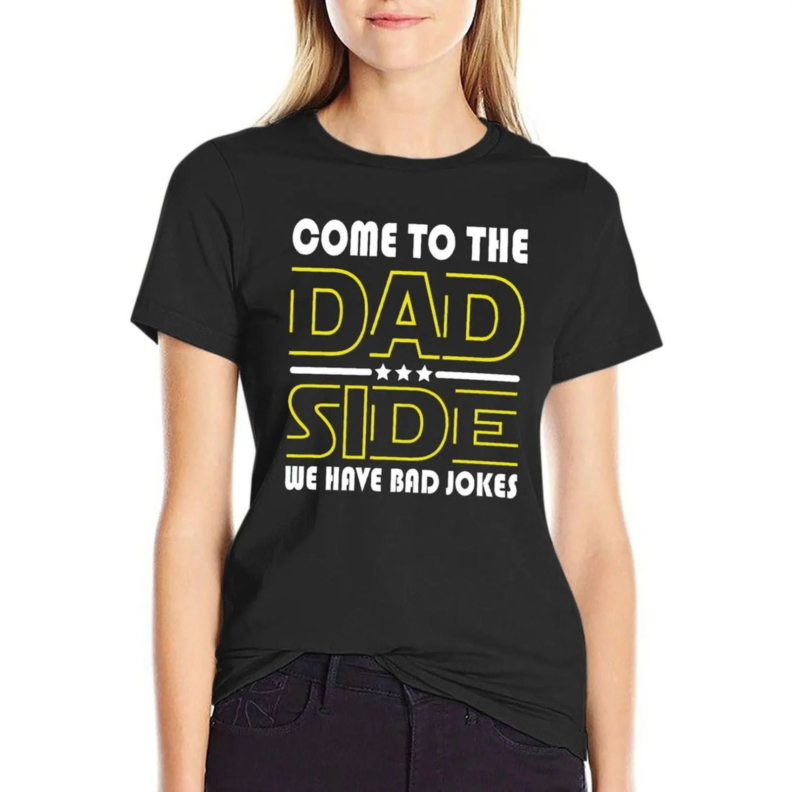 Come To The Dad Side We Have Bad Jokes,Funny Dad Jokes gift For Father's day T-Shirt customs female tops for Women