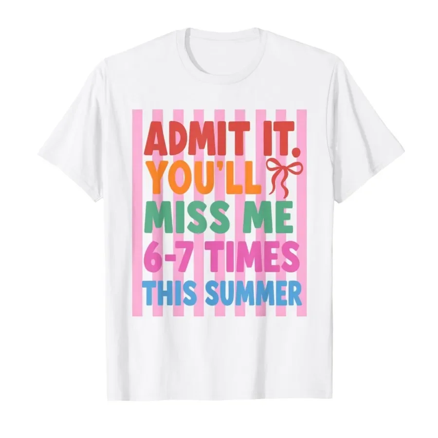 

Admit It You'll Miss Me 6-7 Times This Summer Funny Last Day T-shirt For Men Women 100% Cotton T Shirts Short Sleeve Tops 0427-1