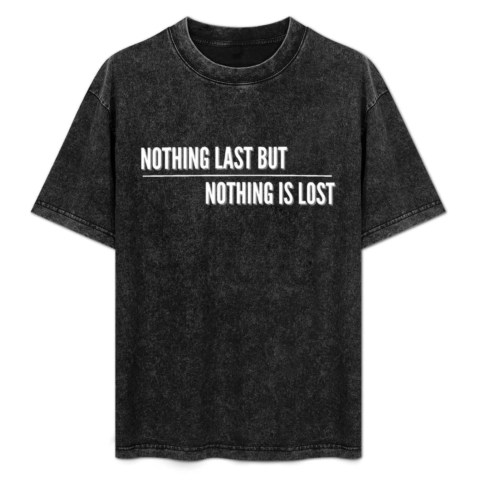 

Nothing last but nothing is lost T-Shirt t shirts for man graphic vintage men t shirt cotton 100% T-Shirt