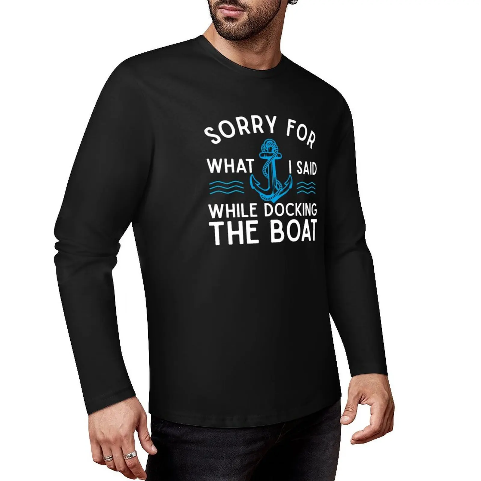 Sorry for what I said while docking the boat hilarious sailing boating lover gifts Long T-Shirt cute clothes mens clothing