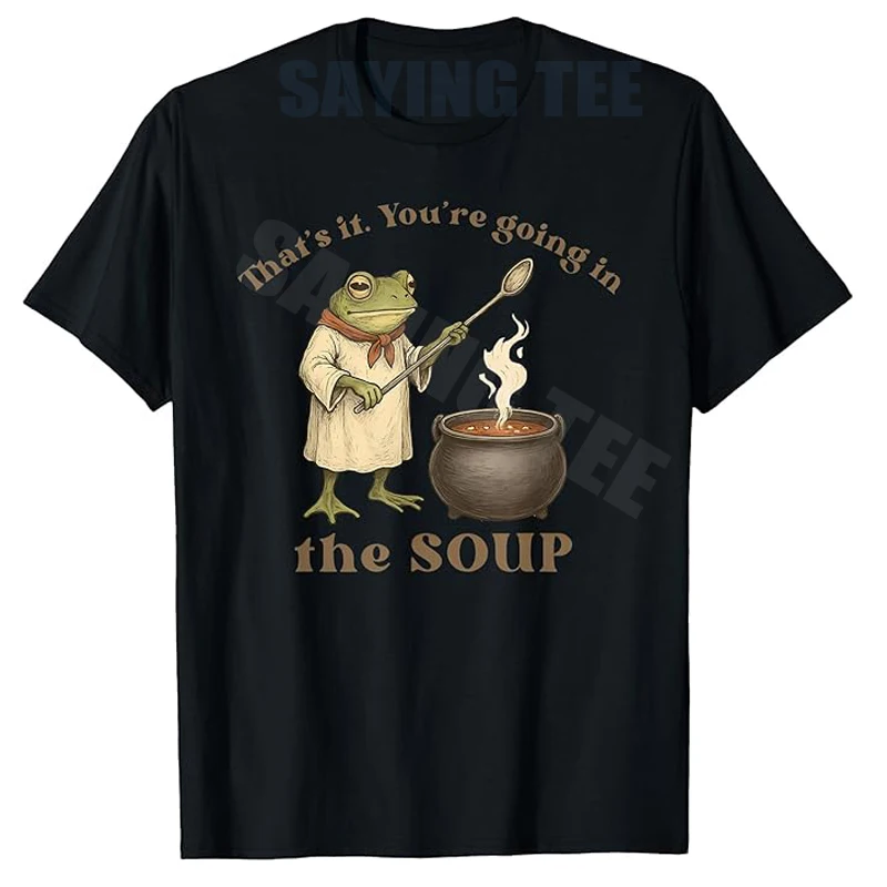 That's It You're Going in The Soup T-Shirt Y2k Foodie Sarcastic Manner Joke Saying Tee Personality Novelty Frog Graphic Apparel