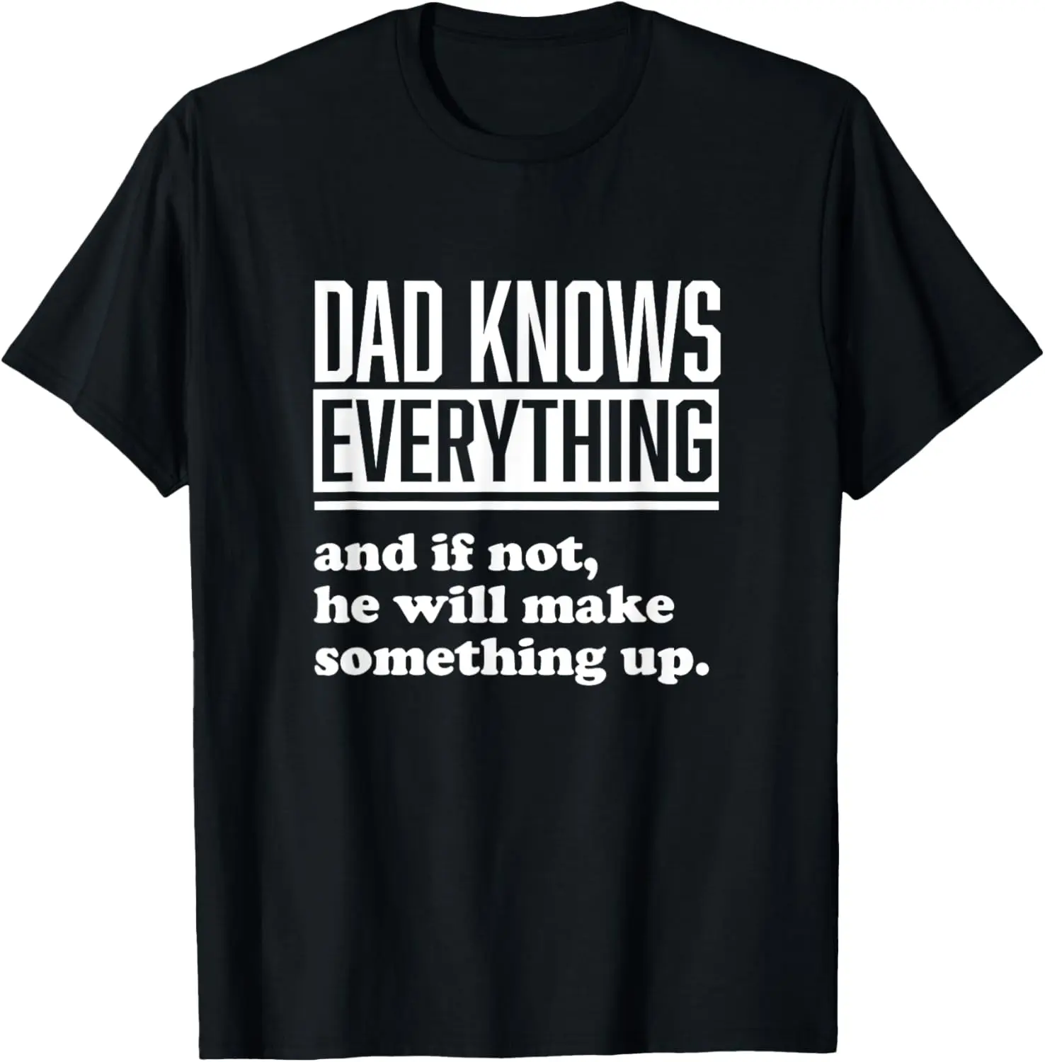 Dad Knows Everything or Makes Something Up - Funny Dad Gift T-Shirt