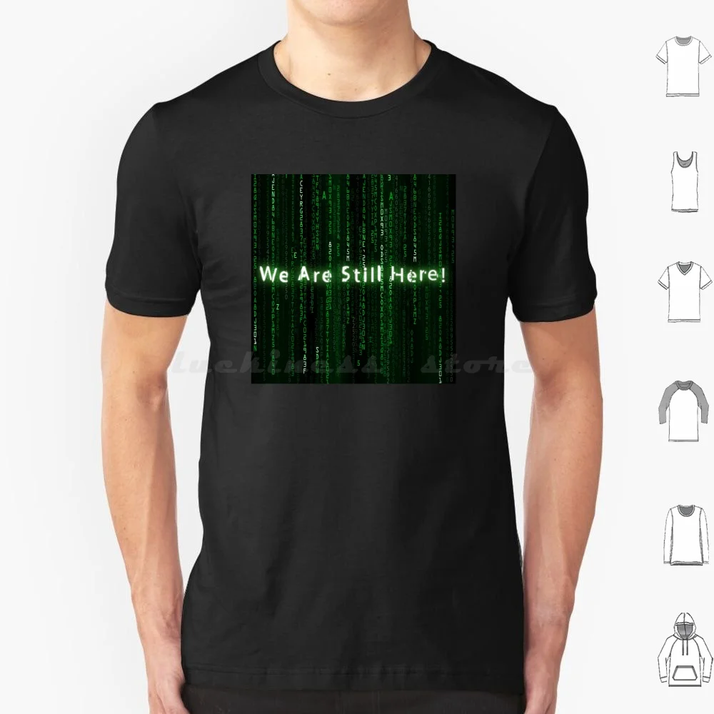 We Are Still Here T Shirt Big Size 100% Cotton Matrix The Matrix Matrix 2021 Neo The One Take The Red Pill Red Pill Matrix
