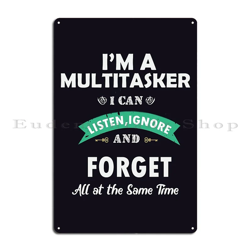 I M A Multitasker I Can Listen Ignore And Forget Metal Plaque Poster Decoration Personalized Funny Wall Mural Tin Sign Poster