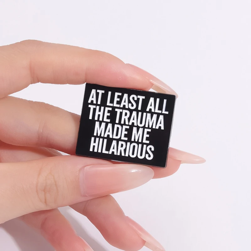 At Last All The Trauma Made Me Hilarious Enamel Pins Sadness Negative Quotes Brooch Lapel Badges Jewelry Gift for Friends Kids