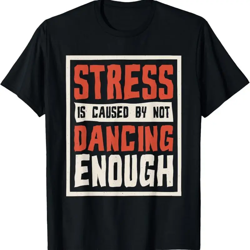 Stress Is Caused By Not Dancing Enough_ Choreographer Dancer T Shirt