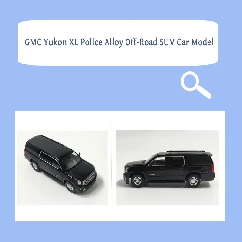 for 596 1:64 GMC Yukon XL Police Alloy Off-Road SUV Car Model Desktop Collection Unique Gift Souvenir Toy Scene Simulation