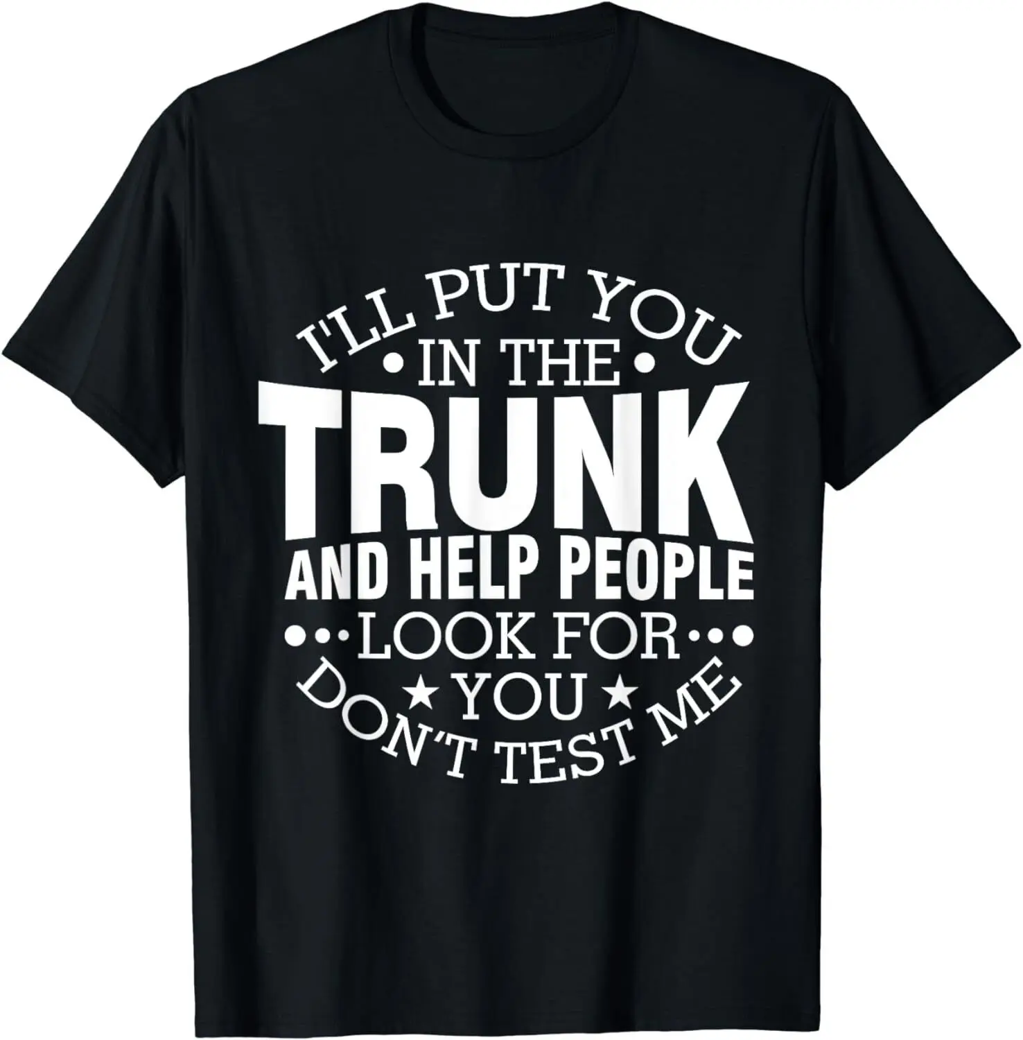 NEW! I'll Put You In The Trunk And Help People Look For You T-Shirt