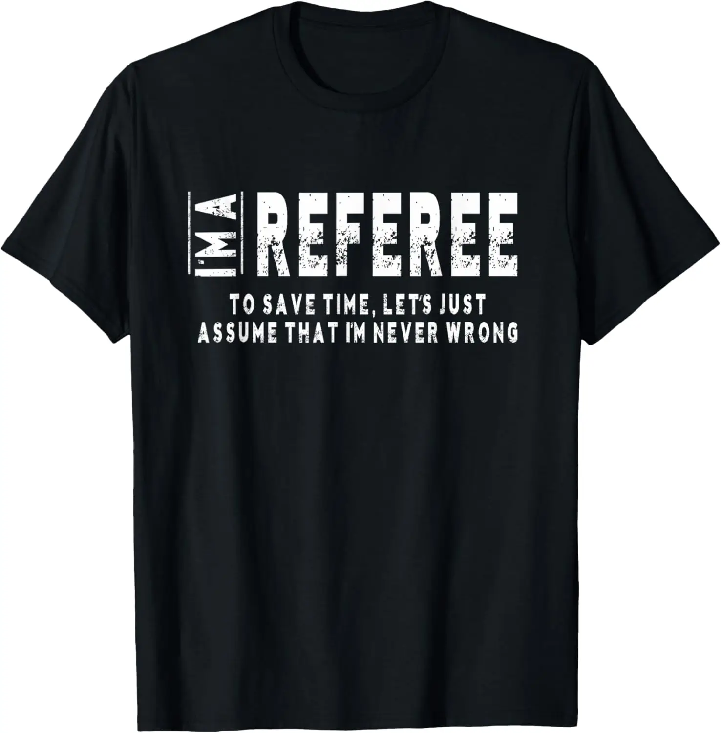 I'm A Referee To Save Time, I'm Never Wrong T-Shirt Unisex T-Shirt