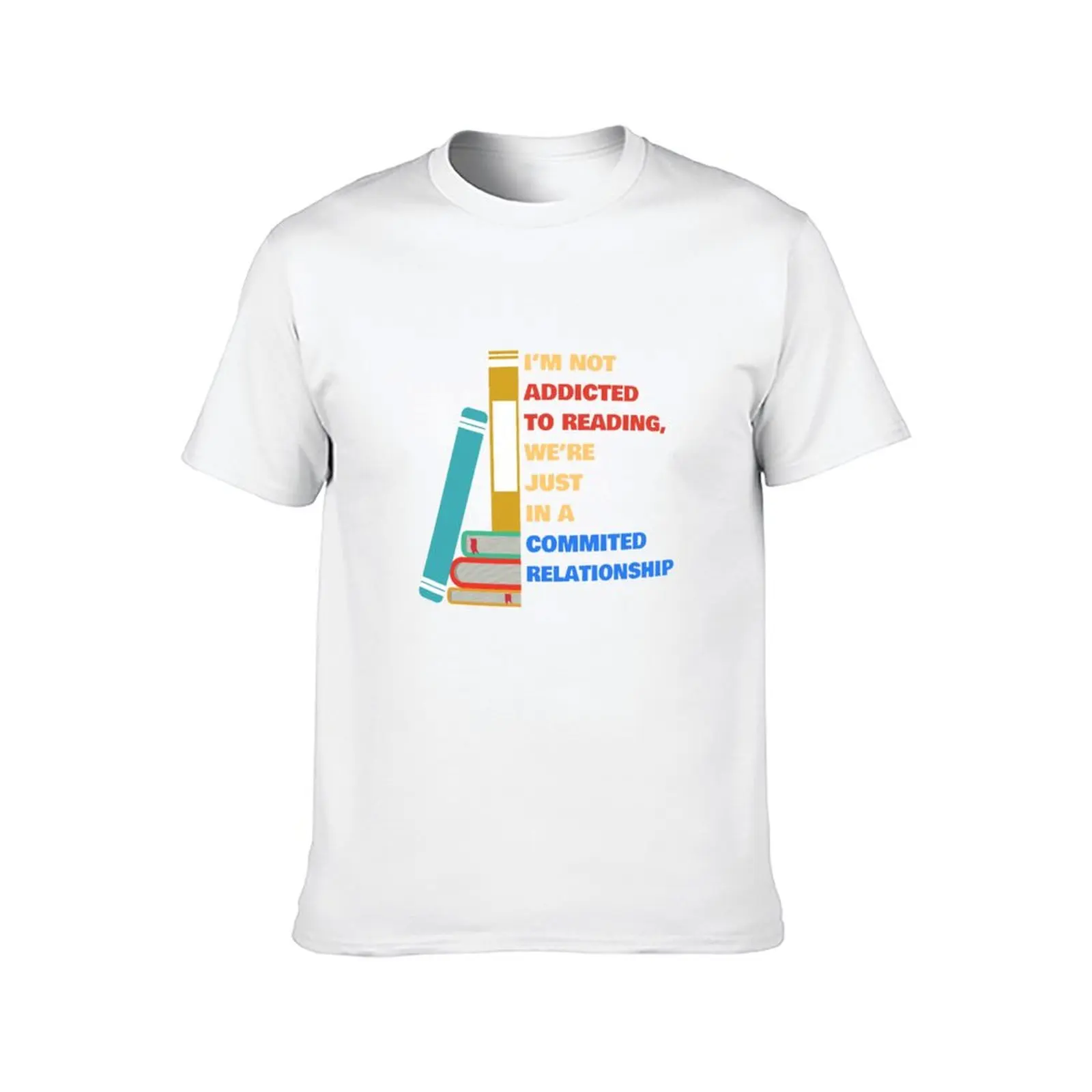 I’m not addicted to reading, we’re just in a committed relationship T-Shirt man t shirt luxury funny t shirts man T-Shirt