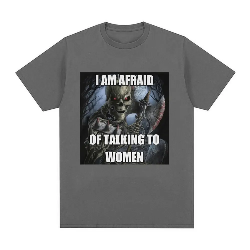 I Am Afraid of Talking To Women T-Shirt Hard Skeleton Meme Graphic Short Sleeve T-shirts 100% Cotton Casual Oversized T Shirt