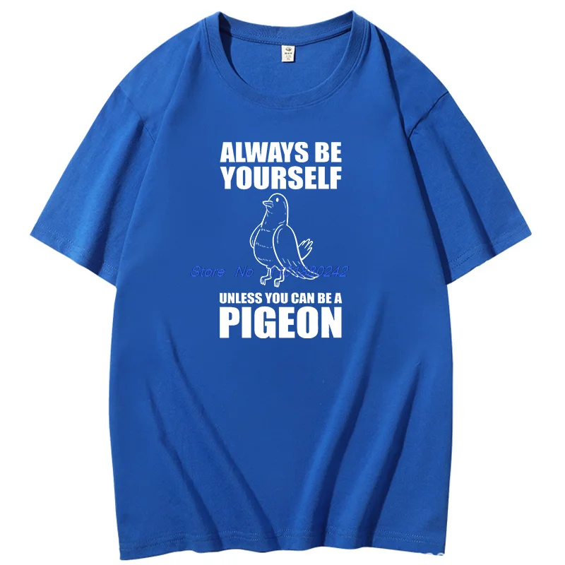 Always Be Yourself Unless You Can Be A Pigeon Summer Cotton Short Sleeve T Shirt Unisex Fashion New Shirts And T-Shirts