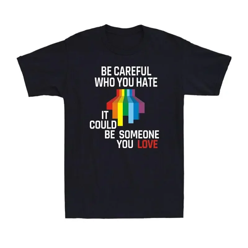Be Careful Who You Hate It Could Someone Love Gay Pride Month T Shirt