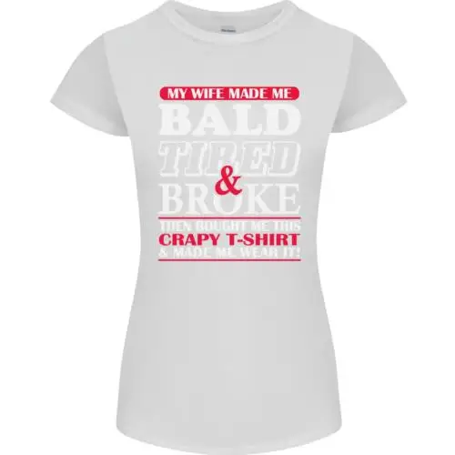 My Wife Made Me Bald Tired & Broke Womens Petite Cut T-Shirt