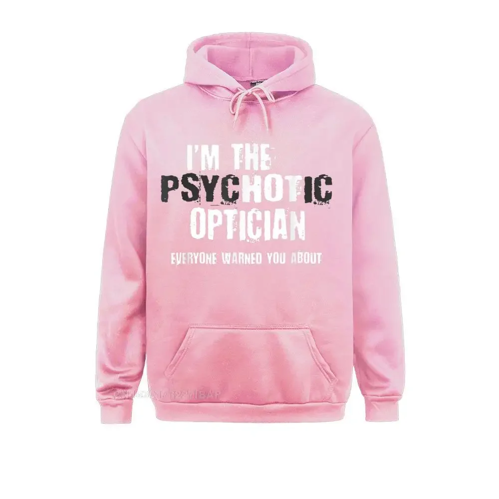 I'm A Hot Psychotic Optician Warning Funny Optometrist Hoodie Youthful Hoodies Men's Sweatshirts Design Sportswears Prevalent