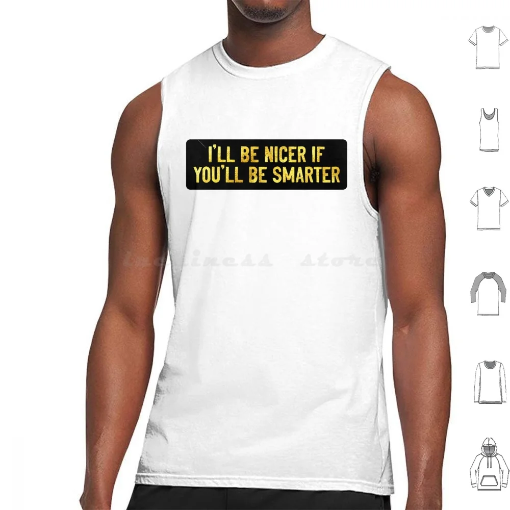 I'll Be Nicer If You'll Be Smarter Funny Helmet Tank Tops Vest Sleeveless Sour Soul Cool Helmet Funny Bumper Funny Joke