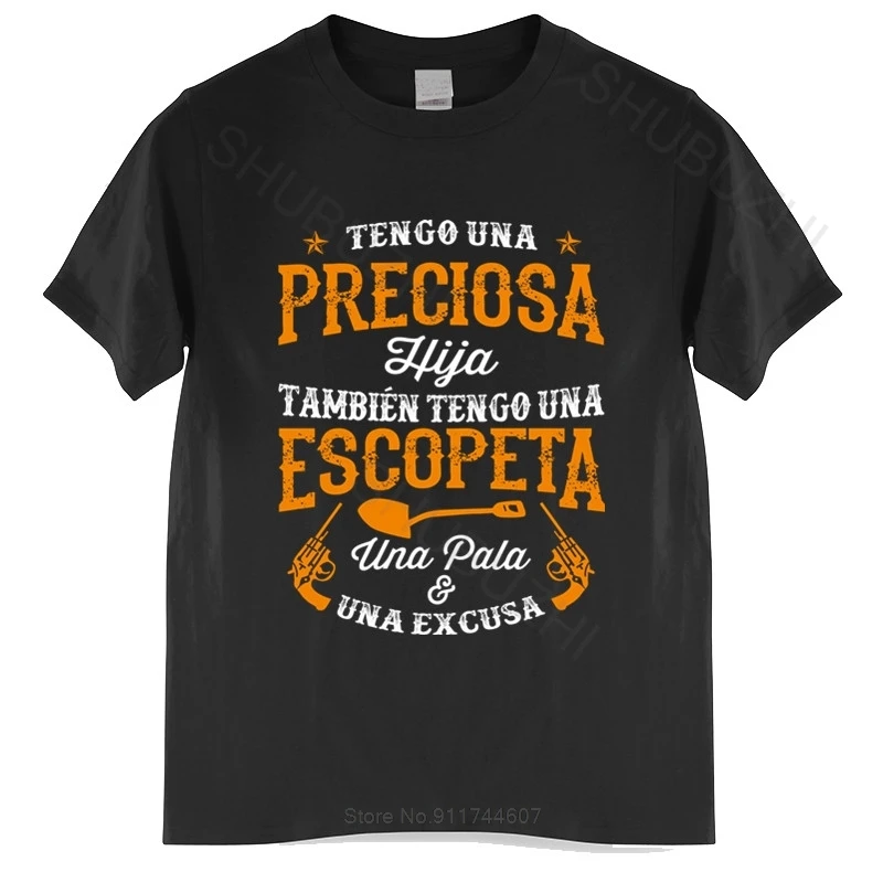 

2025 Cotton Tshirt Men Crew Neck Tops Tengo Una Preciosa Hija Tambien Tengo Una Escopeta Una Pala Una Excusa Summer Teeshirt