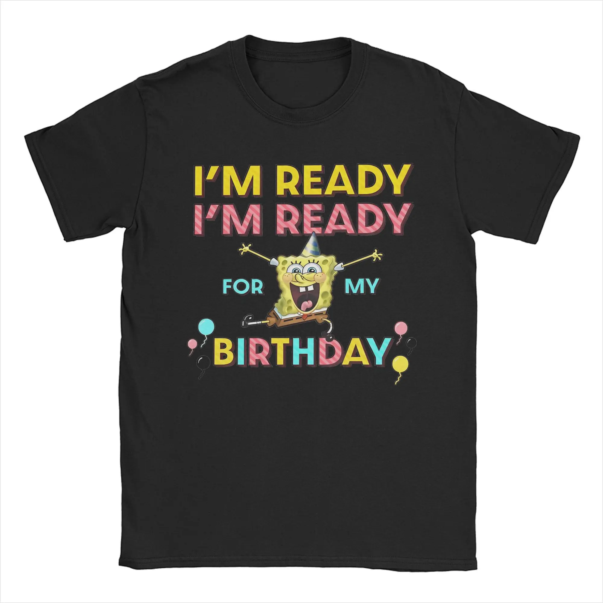 I'm Ready For My Birthday Apparel Unisex T Shirt 100% Cotton Tee New Arrival S-Sponge bob T-shirt Clothes