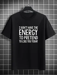 'I Don't Have The Energy To Pretend To Like You Today' Print T-Shirt for Men's Casual Crew Neck Fashion Regular and Oversize Tee