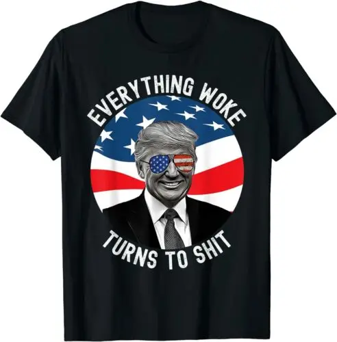  Trump Everything Woke Turns To Sh!t T-Shirt