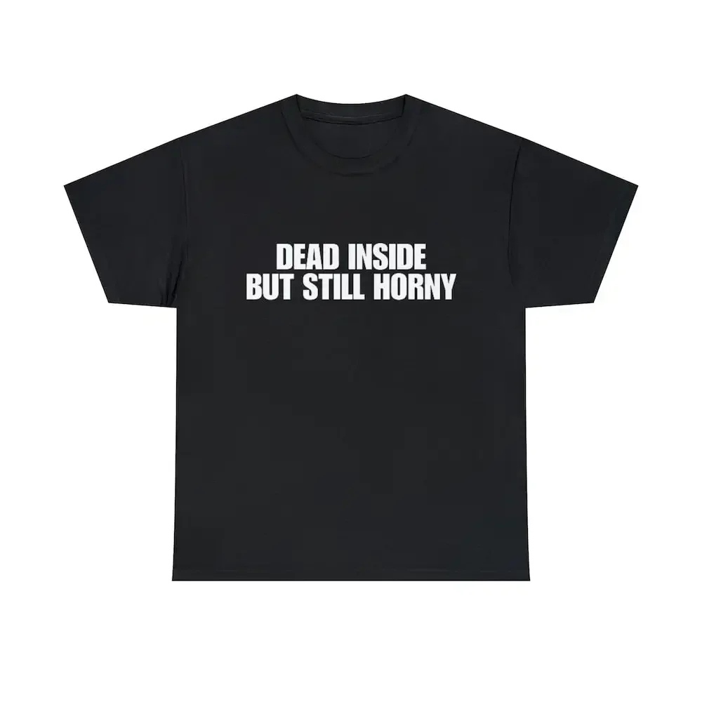 

Dead Inside But Still Horny Funny Meme T Shirt