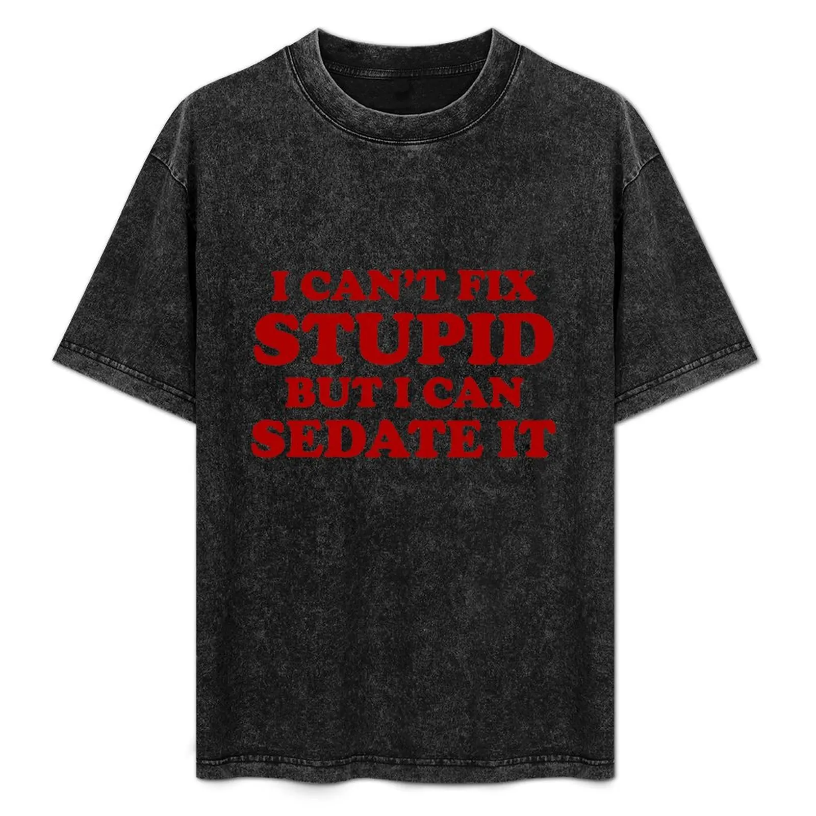 I Can't Fix Stupid But I Can Sedate It. T-Shirt Relaxed Casual Short Sleeve Tee