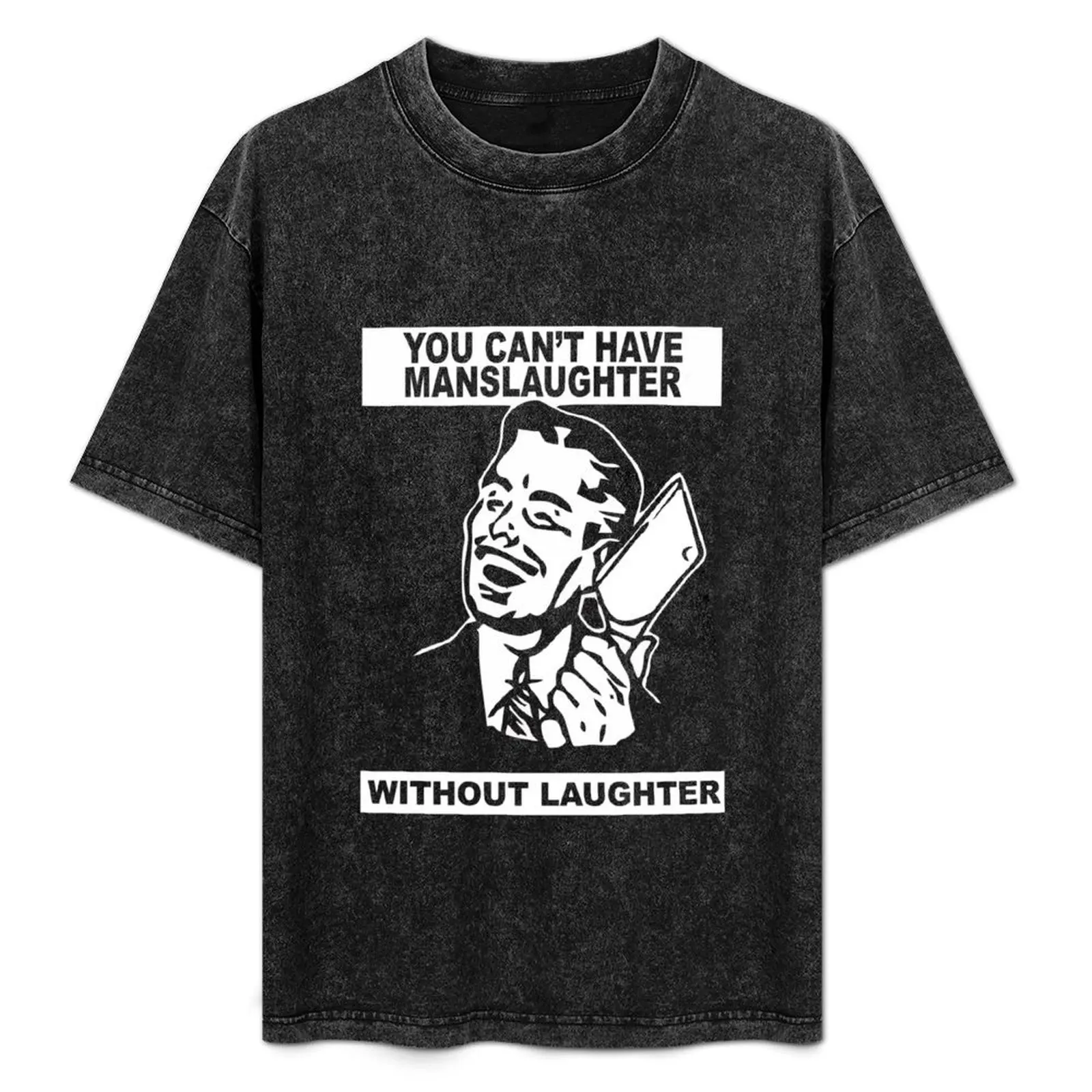 You Can't Have Manslaughter Without Laughter T-Shirt Novelty Print Casual Tee Shirt