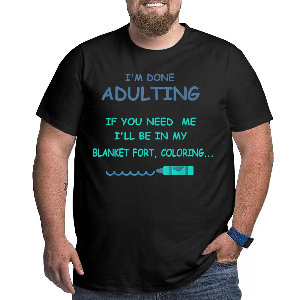 Oversize 5XL Mans T Shirt Im Done Adulting Blanket Fort Tops Tees Combed cotton Crew Neck Short Sleeve Tops T Shirt Outdoor