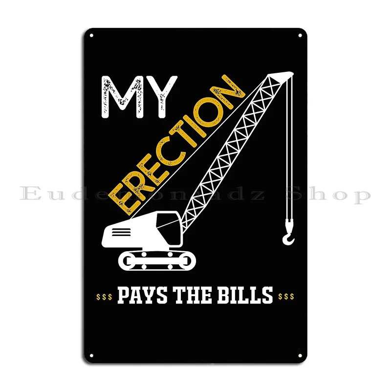 My Erection Pays The Bills Crane Operator Gift Metal Sign Wall Plaque Custom Kitchen Bar Cinema Tin Sign Poster