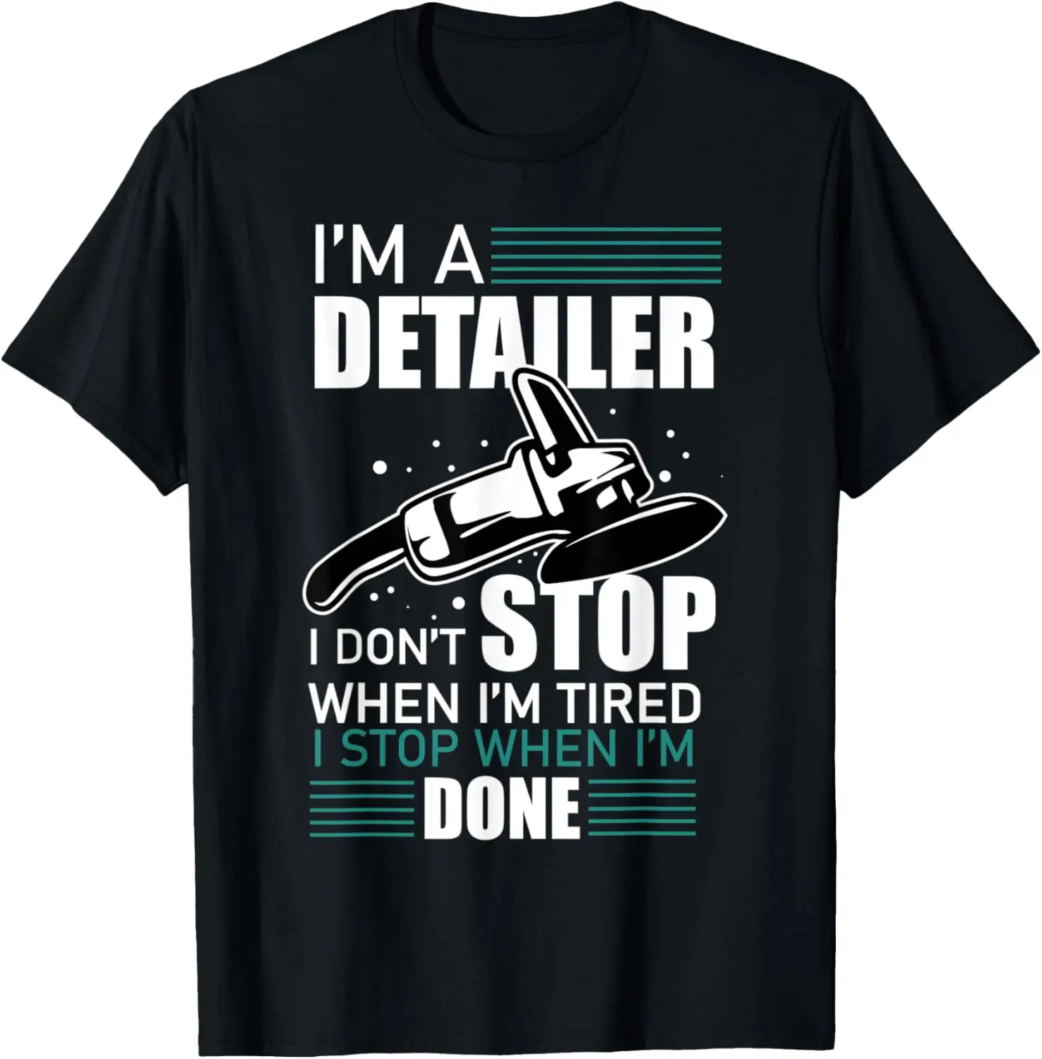 Im A Detailer I Dont Stop When Im Tired Car Detailer T-Shirt