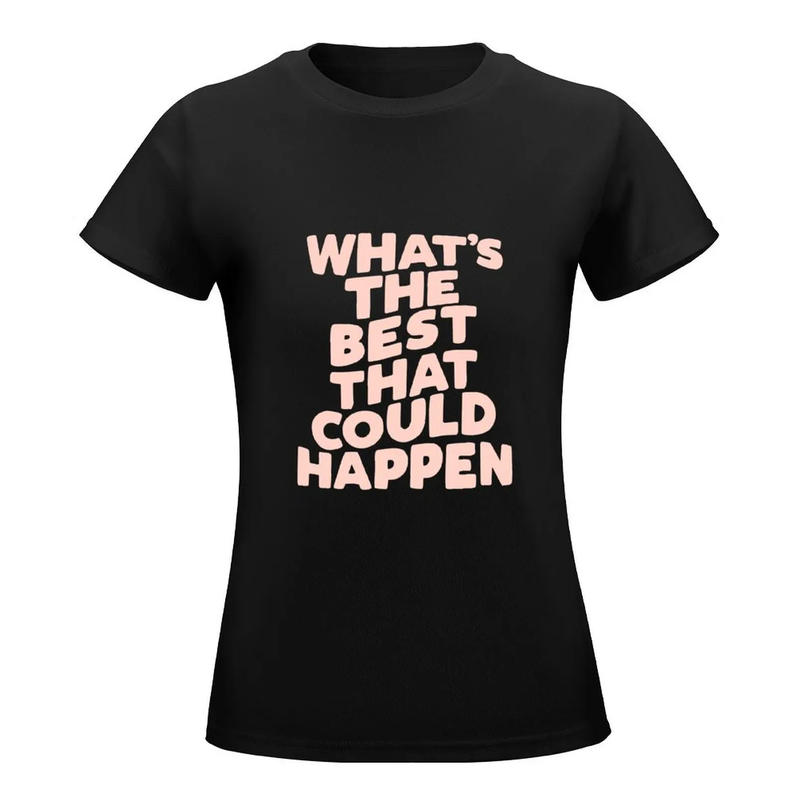 What's The Best That Could Happen T-Shirt customs design your own cute clothes t shirts for Women graphic