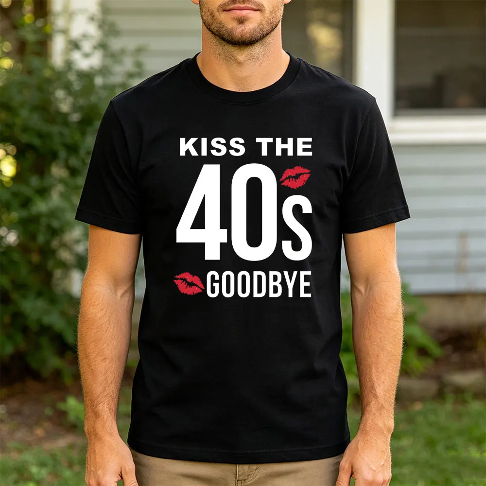 Kiss The 40s Goodbye Men T-Shirt Cotton Summer Clothes Short Sleeve Casual Tees Fashion Birthday Gift for Men Unisex Tops