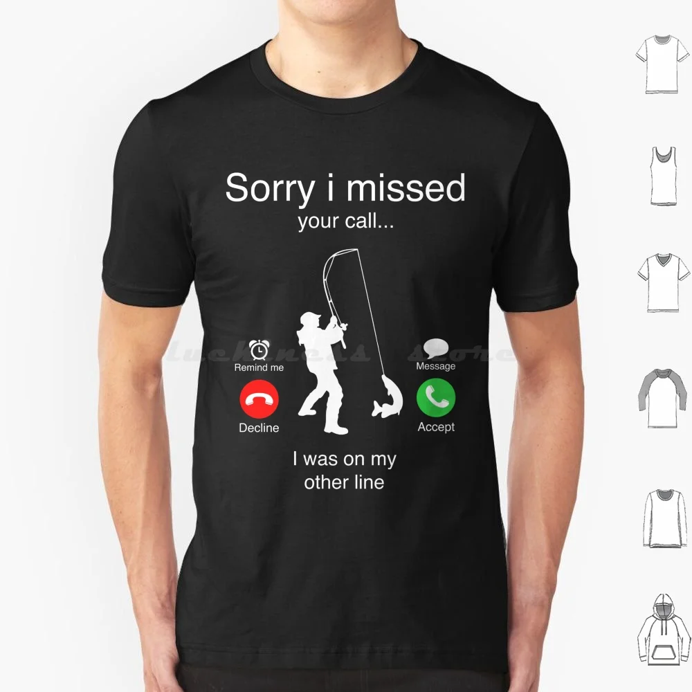 Fishing Funny Sorry I Missed Your Call I Was On My Fisherman Dad T Shirt Cotton Men Women Diy Print Sorry I Missed Your Call I