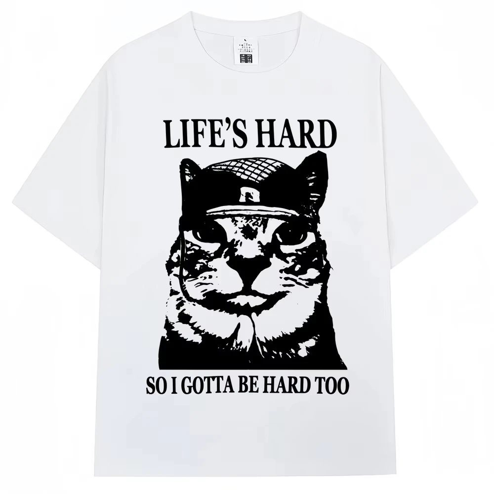 Funny Cat Life's Hard Meme Graphic T Shirt So I Gotta Be Hard Too Men Women 90s Vintage T Shirts Casual T-Shirt