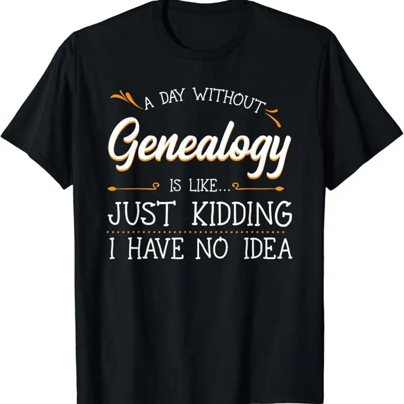 A Day Without Genealogy Genealogist Family History Ancestry T Shirt