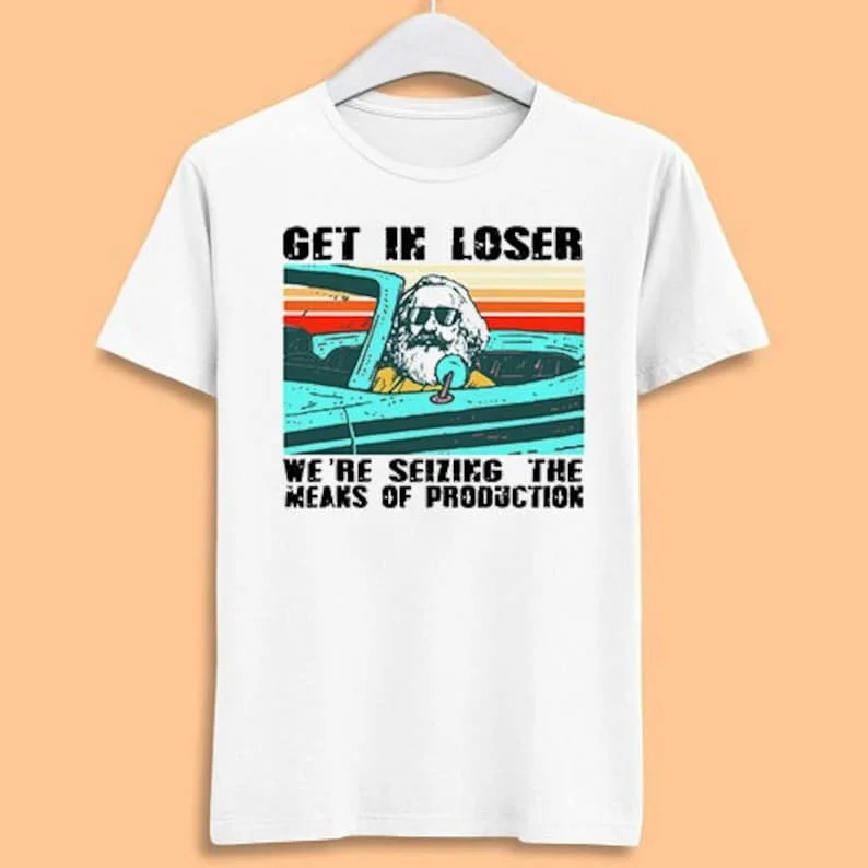 Get In Loser We're Seizing The Means Of Production Unisex Adult Men Women Gift Cool Music Fashion Top Retro Tee T Shirt 7043