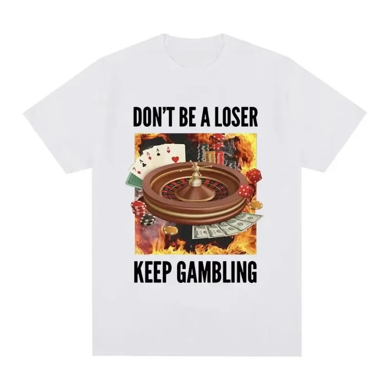 Don't Be A Loser Keep Gambling T Shirt Humor Tee Funny Gift Meme Unisex Offensive Women TShirt Satire Shirt New Satire Clothing