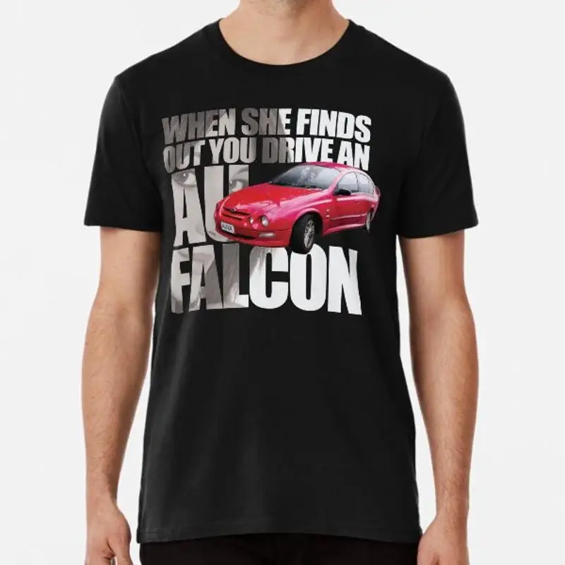 Cuando ella descubre que conduces un AU Falcon S, camiseta talla 5XL hecha en EE. UU.