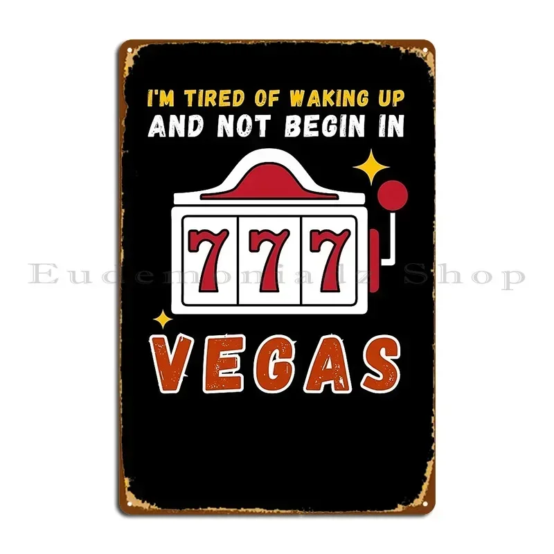 I M Tired Of Waking Up And Not Being In Vegas Metal Sign Poster Wall Decor Pub Cave Garage Decoration Character Tin Sign Poster