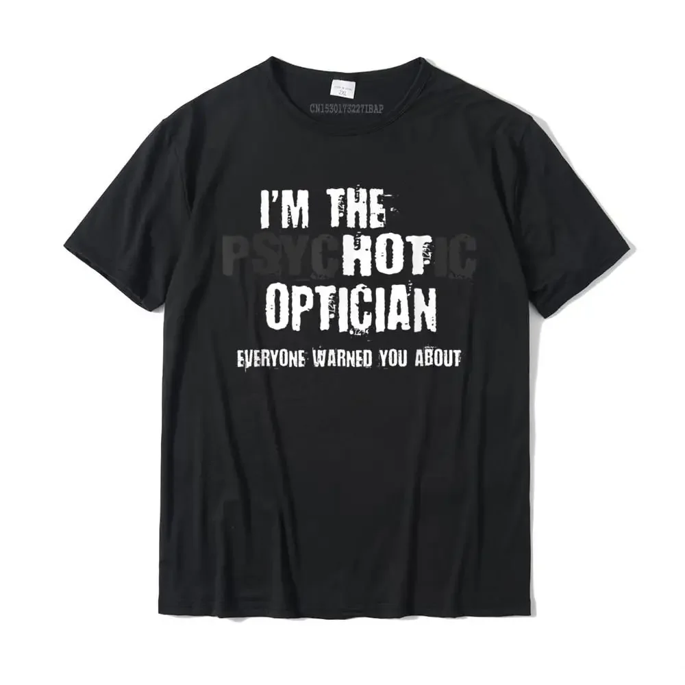 I'm A Hot Psychotic Optician Warning Funny Gift Optometrist T-Shirt Custom Tops Tees For Men Hot Sale Cotton T Shirts Custom