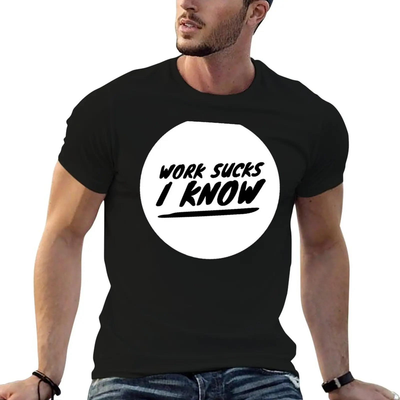 

Work Sucks, I Know, White T-Shirt t shirt man cotton anime tshirt T-Shirt