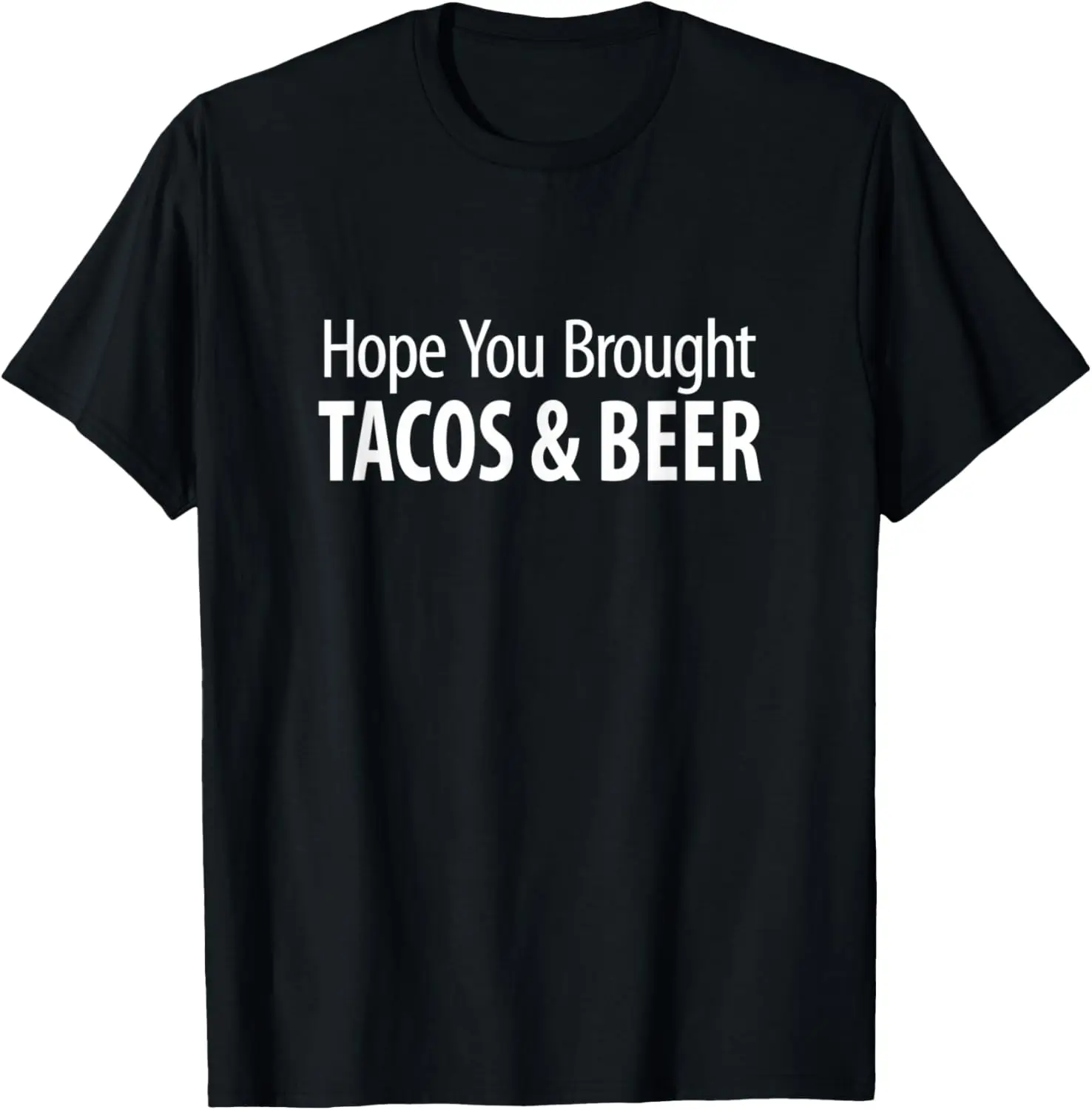 Hope You Brought Tacos And Beer - T-Shirt