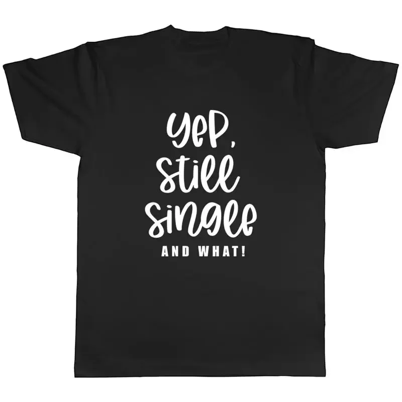 Valentine's Day Mens TShirt Yep Single and What! Funny Tee Gift