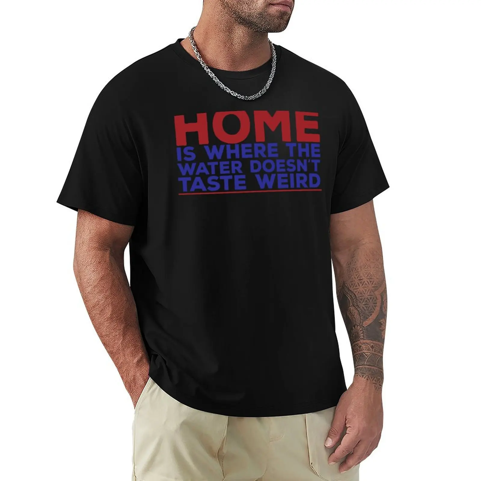 Home Is Where The Water Doesn't Taste Weird / Funny Quote T-Shirt Lightweight Casual Summer T-Shirt