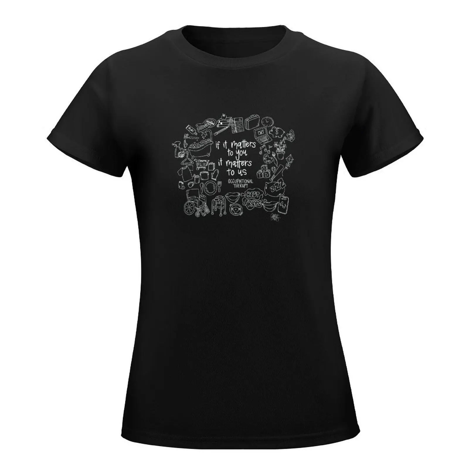 Occupational Therapy- If it matters to you, it matters to us. T-Shirt summer top Aesthetic clothing t shirt Women