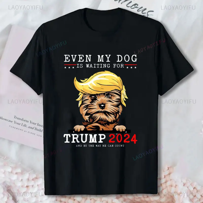 New Limited Yorkie Dog Even My Dog Is Waiting for Trump 2024 T-Shirt Humor Style Printed T Shirt Cotton Comfort Unisex T Shirts