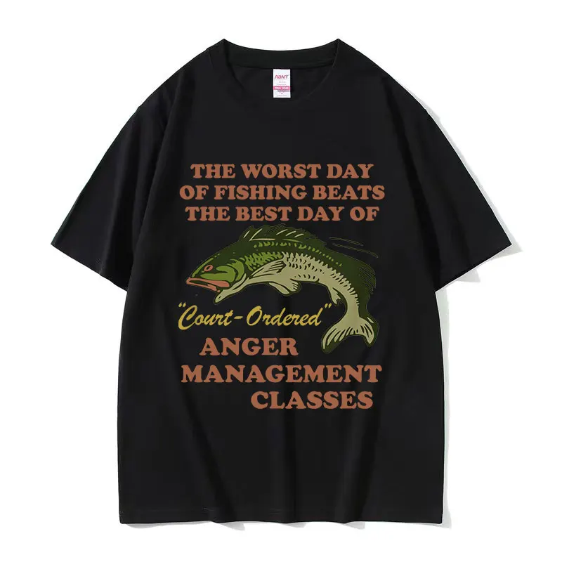 Worst Day of Fishing Beats The Best Day of Court Ordered Anger Management Funny Meme T-Shirt Men Casual Cotton Oversized T shirt