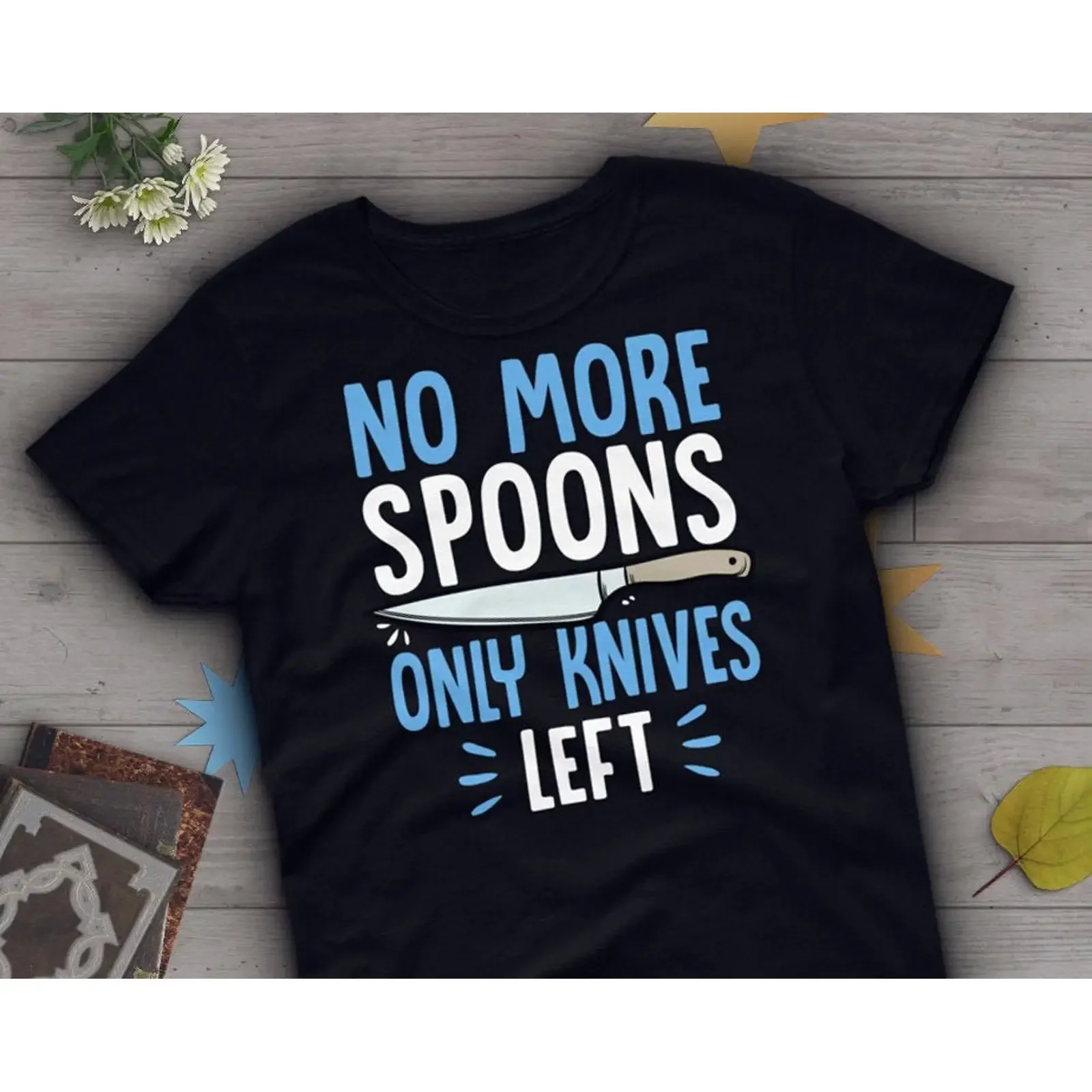 No More Spoons Only Knives Left Funny Spoonie T Shirt Chronic Illness Invisible Mental Health Fibromyalgia Fatigue for  Soft