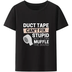 Duct Tape Can't Fix Stupid But It Can Muffle The Sound T Shirt Women and Men Funny Streetwear Unisex Tee Cotton  Tops